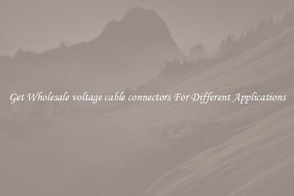 Get Wholesale voltage cable connectors For Different Applications