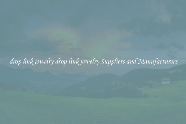 drop link jewelry drop link jewelry Suppliers and Manufacturers