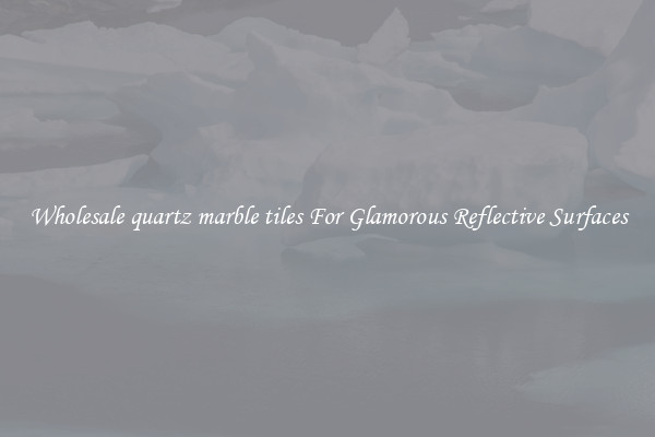 Wholesale quartz marble tiles For Glamorous Reflective Surfaces