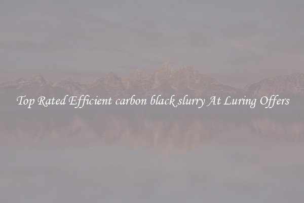 Top Rated Efficient carbon black slurry At Luring Offers