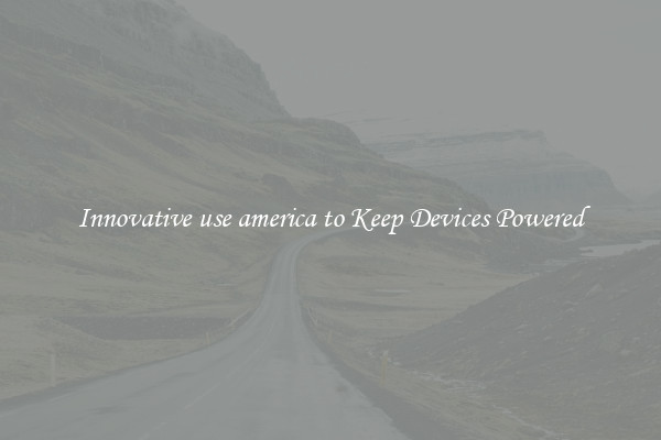Innovative use america to Keep Devices Powered