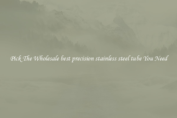 Pick The Wholesale best precision stainless steel tube You Need