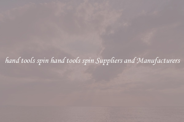 hand tools spin hand tools spin Suppliers and Manufacturers