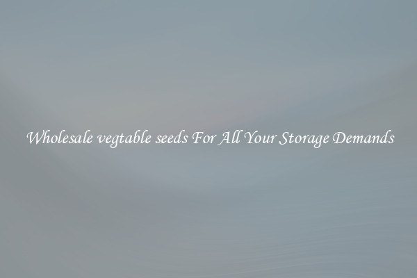 Wholesale vegtable seeds For All Your Storage Demands