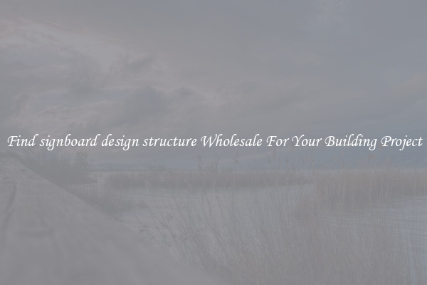 Find signboard design structure Wholesale For Your Building Project