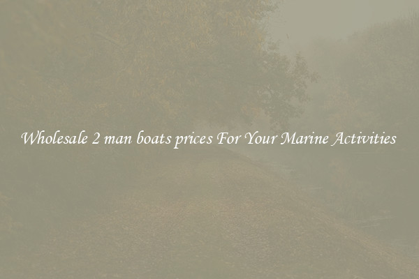 Wholesale 2 man boats prices For Your Marine Activities 