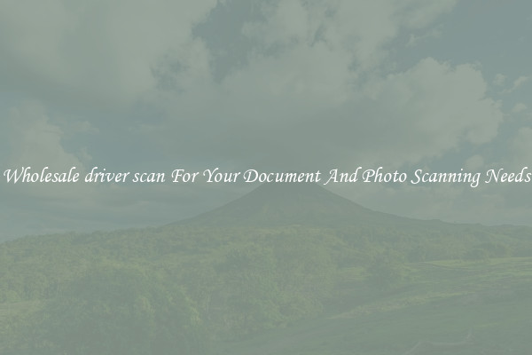Wholesale driver scan For Your Document And Photo Scanning Needs