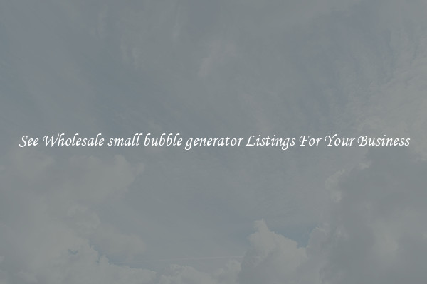 See Wholesale small bubble generator Listings For Your Business