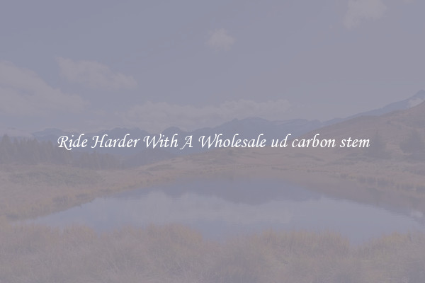 Ride Harder With A Wholesale ud carbon stem