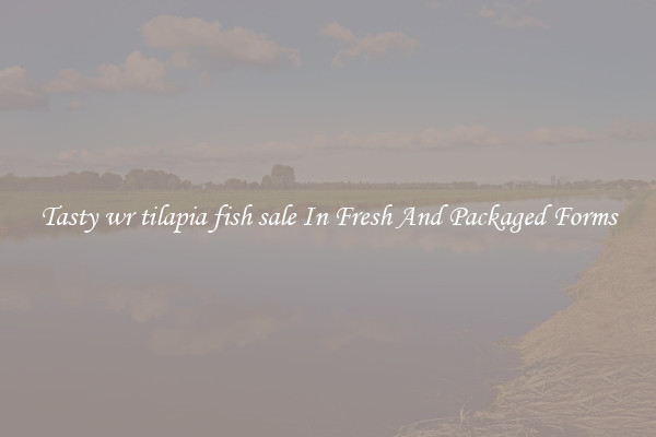 Tasty wr tilapia fish sale In Fresh And Packaged Forms