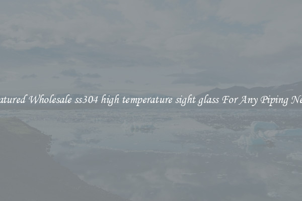 Featured Wholesale ss304 high temperature sight glass For Any Piping Needs