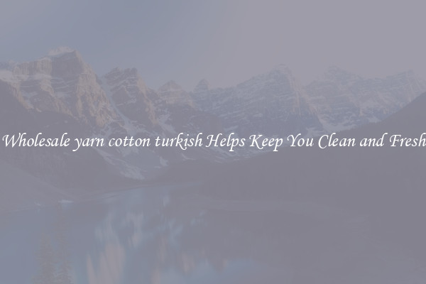 Wholesale yarn cotton turkish Helps Keep You Clean and Fresh