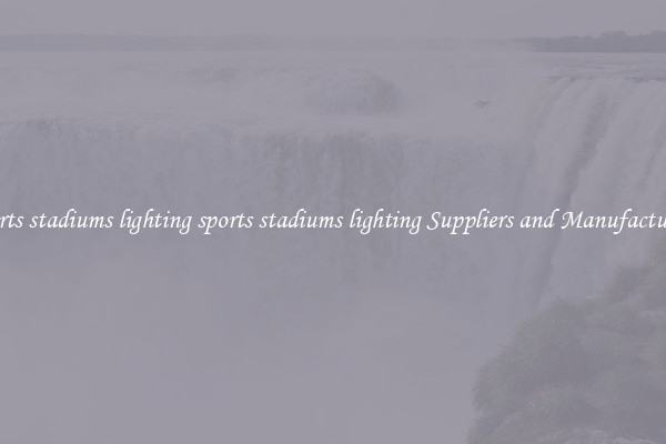 sports stadiums lighting sports stadiums lighting Suppliers and Manufacturers