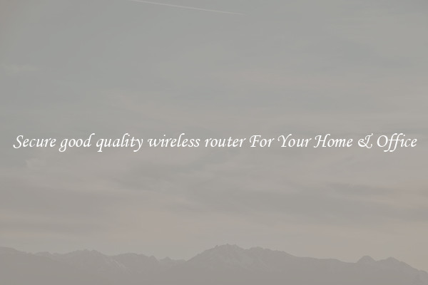 Secure good quality wireless router For Your Home & Office