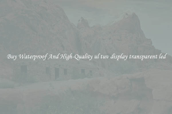 Buy Waterproof And High-Quality ul tuv display transparent led
