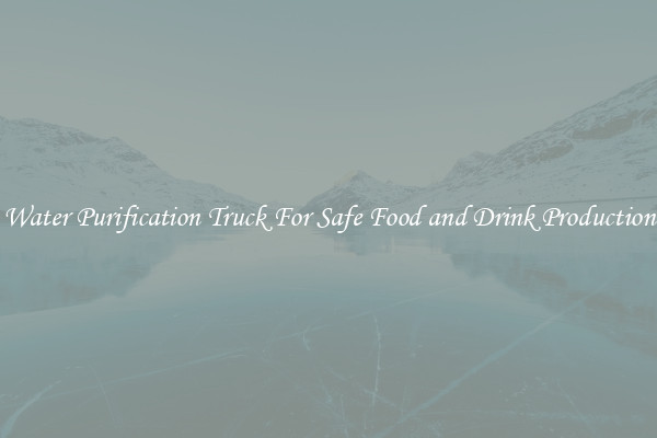 Water Purification Truck For Safe Food and Drink Production