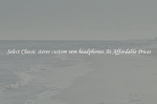 Select Classic stereo custom oem headphones At Affordable Prices