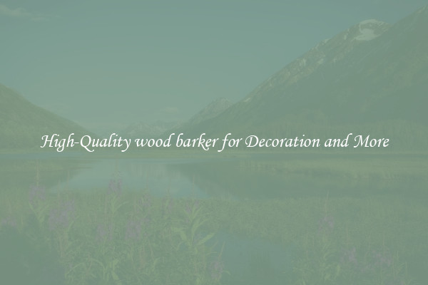 High-Quality wood barker for Decoration and More