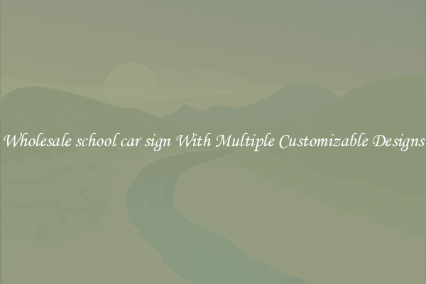 Wholesale school car sign With Multiple Customizable Designs