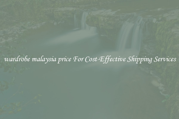 wardrobe malaysia price For Cost-Effective Shipping Services