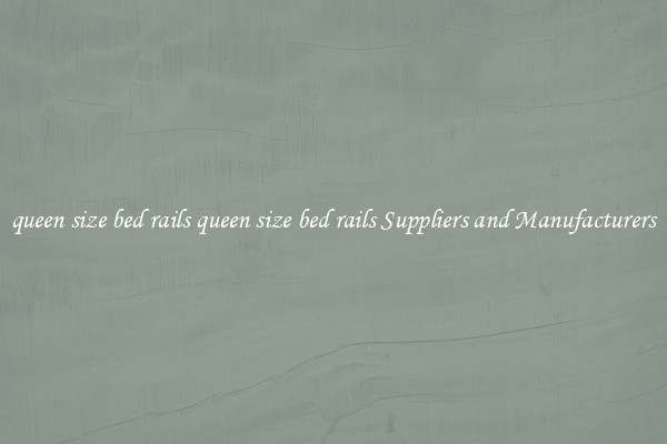 queen size bed rails queen size bed rails Suppliers and Manufacturers