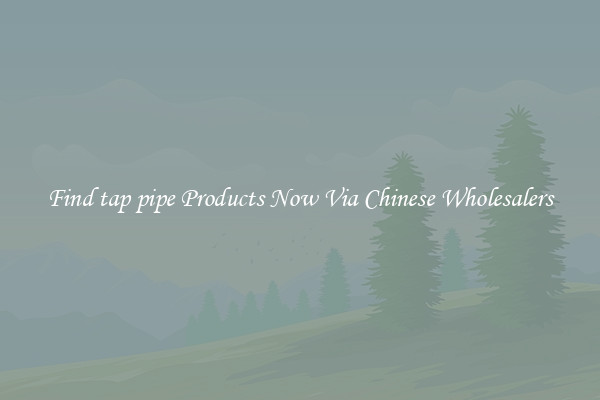 Find tap pipe Products Now Via Chinese Wholesalers